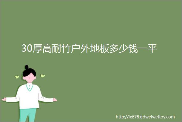 30厚高耐竹户外地板多少钱一平